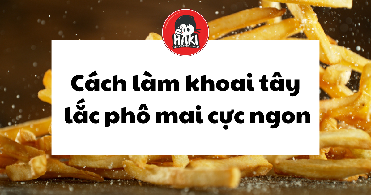 cách làm khoai tây lắc phô mai