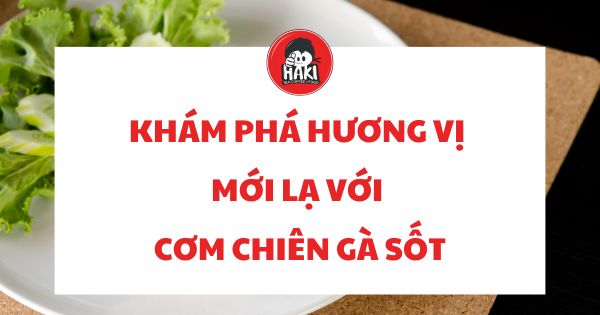 cơm chiên gà sốt Haki