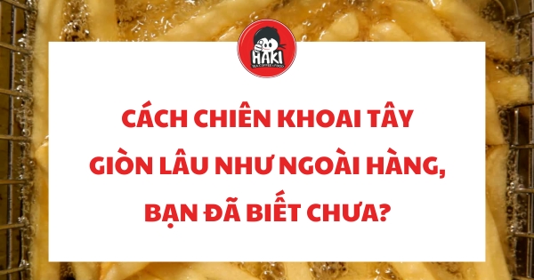 cách chiên khoai tây giòn