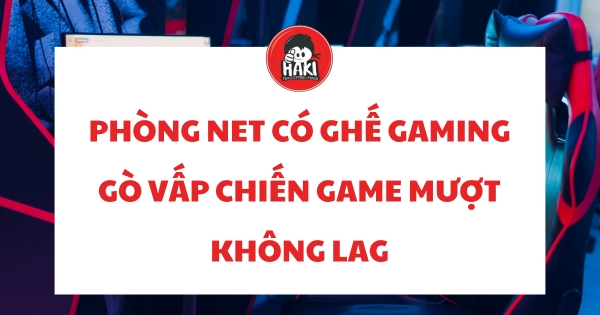 phòng net có ghế gaming Gò Vấp