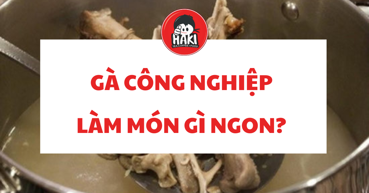 gà công nghiệp làm món gì ngon